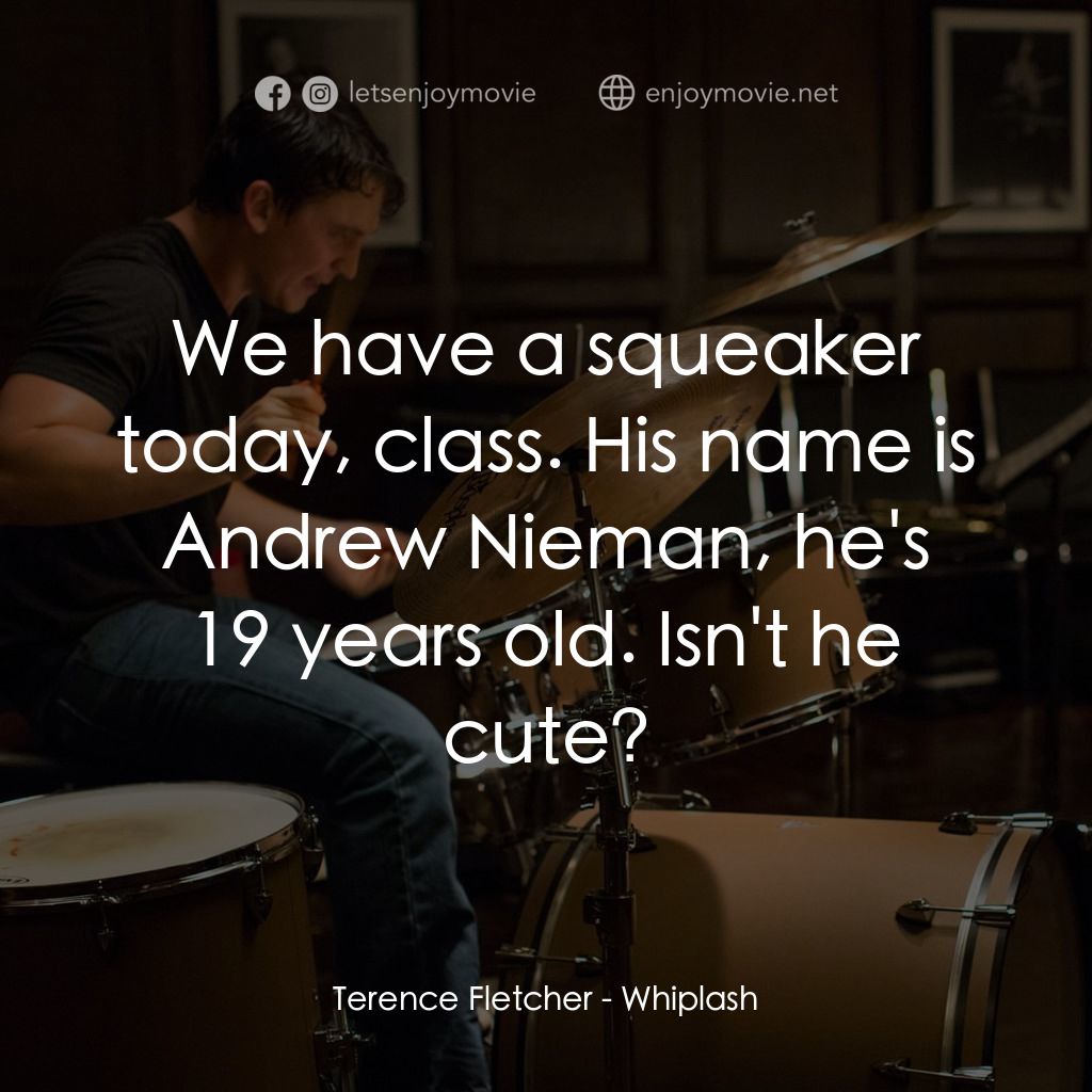 進擊的鼓手電影對白：Terence Fletcher: We have a squeaker today, class. His name is Andrew Nieman, he'
