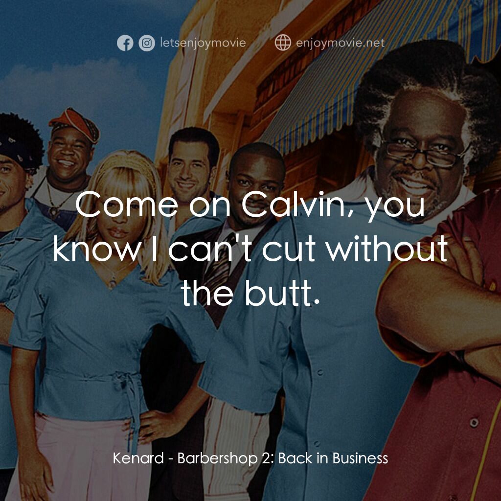 Barbershop 2: Back In Business電影對白：Kenard:  Come on Calvin, you know I can't cut without the butt.