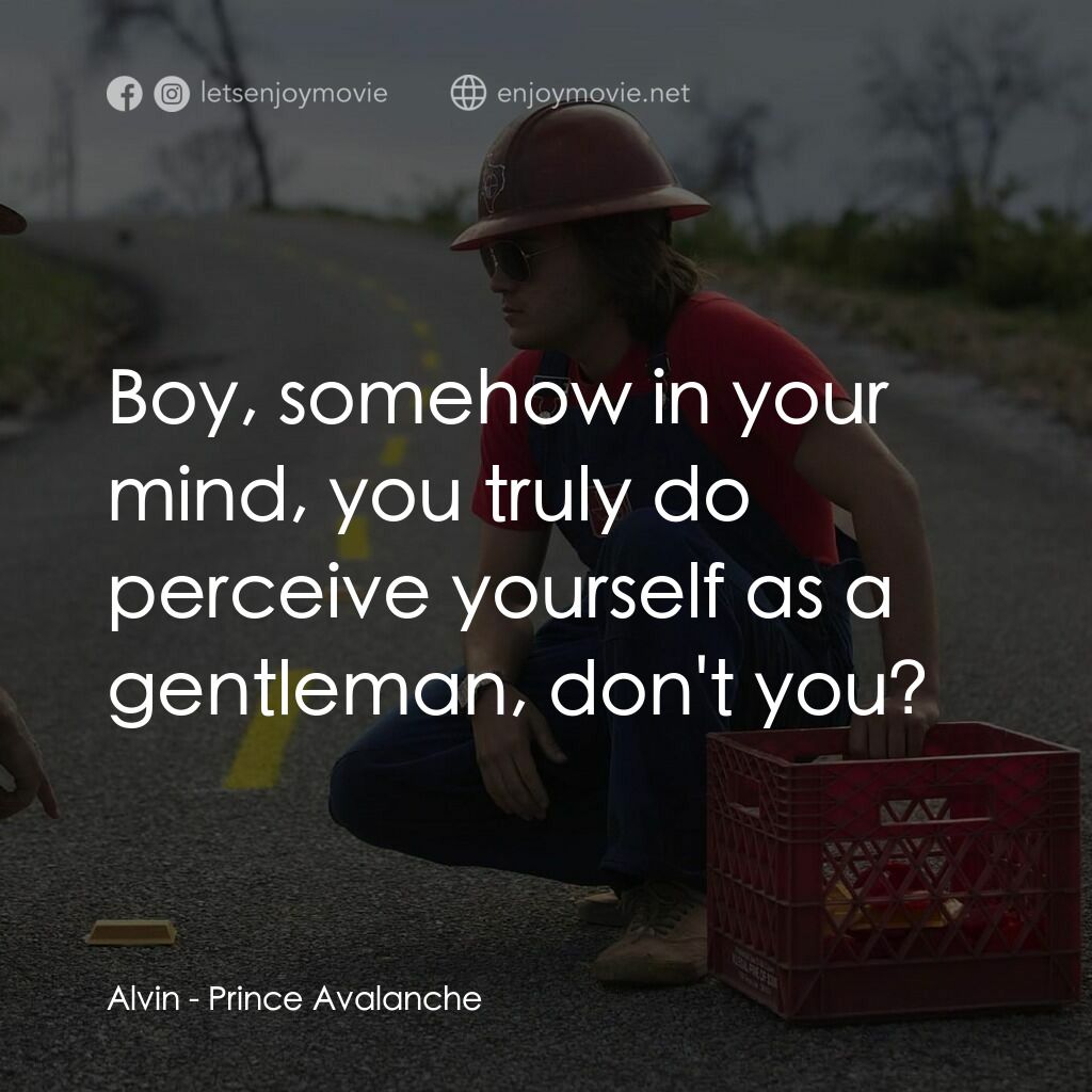 無路用之王電影對白：Alvin:  Boy, somehow in your mind, you truly do perceive yourself as a gentleman,
