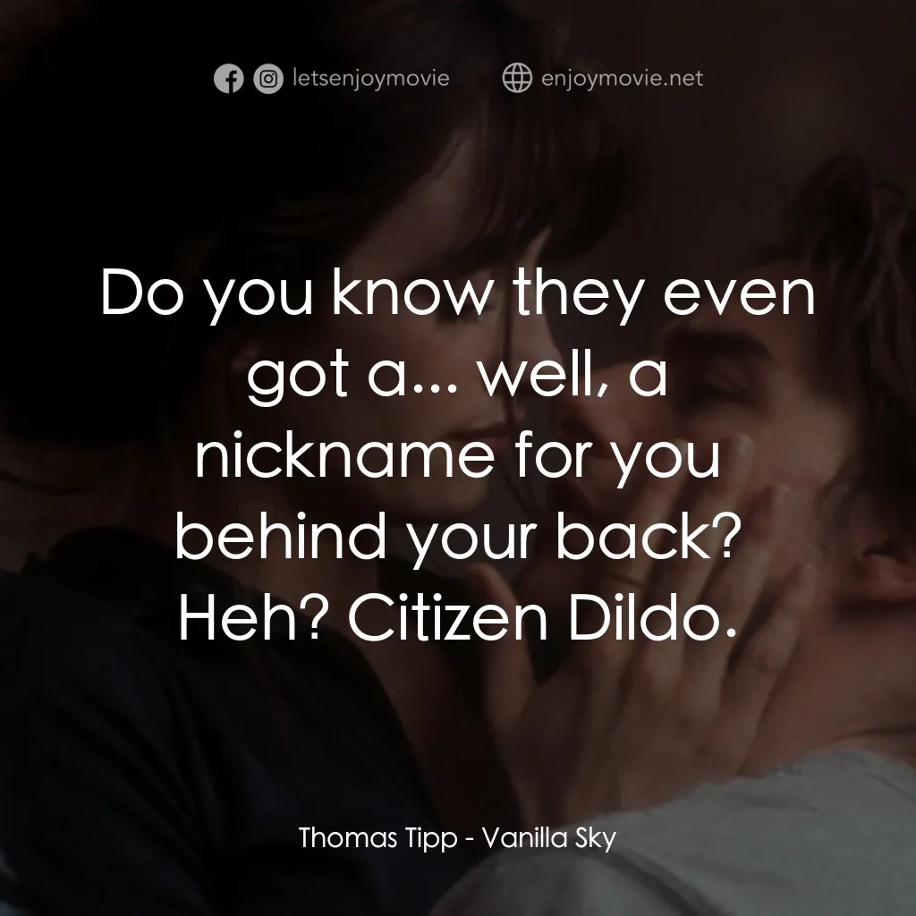 魂離情外天電影對白：Thomas Tipp: Do you know they even got a... well, a nickname for you behind your 