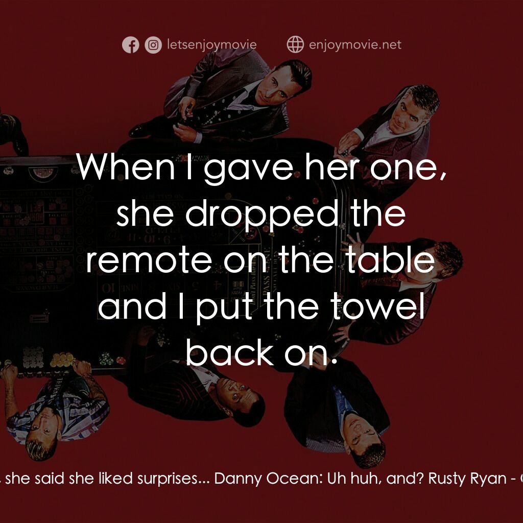 瞞天過海：十三王牌電影對白：Rusty Ryan:  Well, she said she liked surprises... Danny Ocean:  Uh huh, and? Rus
