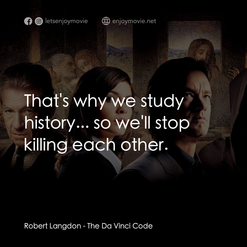 達文西密碼電影對白：Robert Langdon: That's why we study history... so we'll stop killing each other.