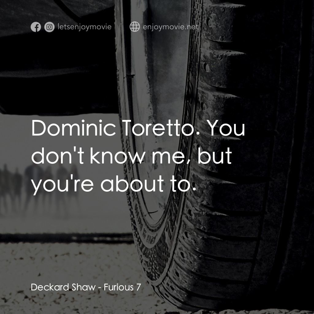 狂野時速7電影對白：Deckard Shaw: Dominic Toretto. You don't know me, but you're about to.
