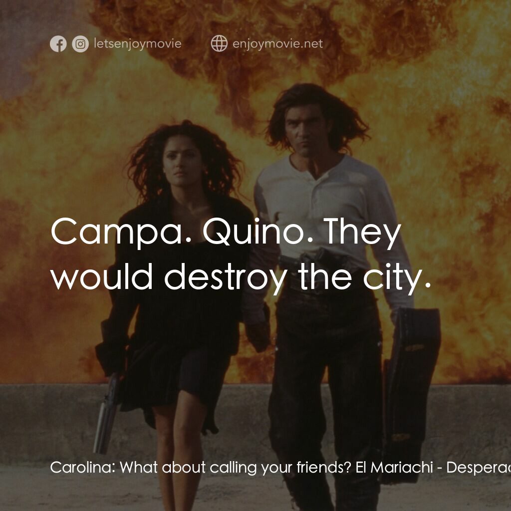 三步殺人曲電影對白：Carolina:  What about calling your friends? El Mariachi:  Campa. Quino. They woul