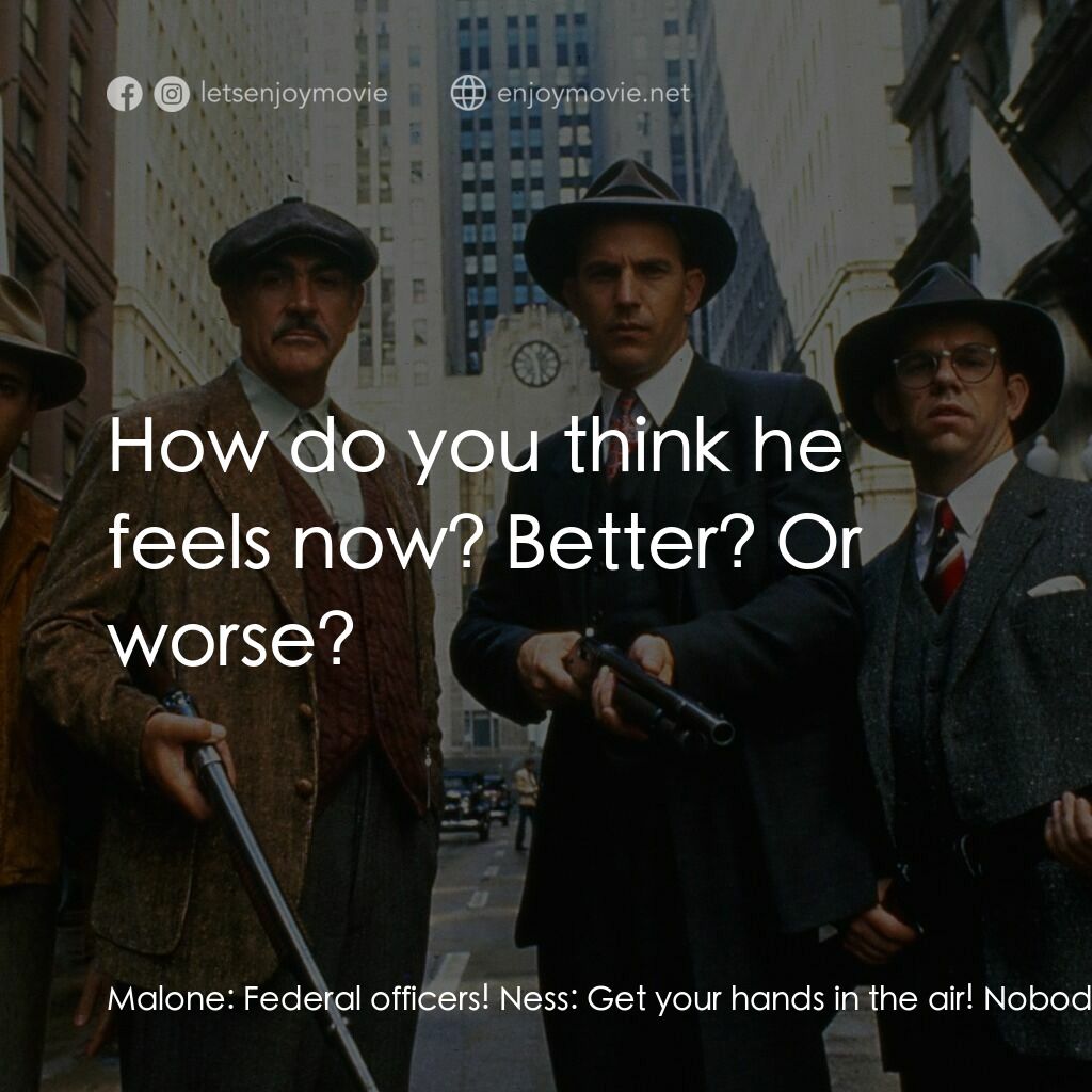 義膽雄心電影對白：Malone:  Federal officers! Ness:  Get your hands in the air! Nobody move! Malone: