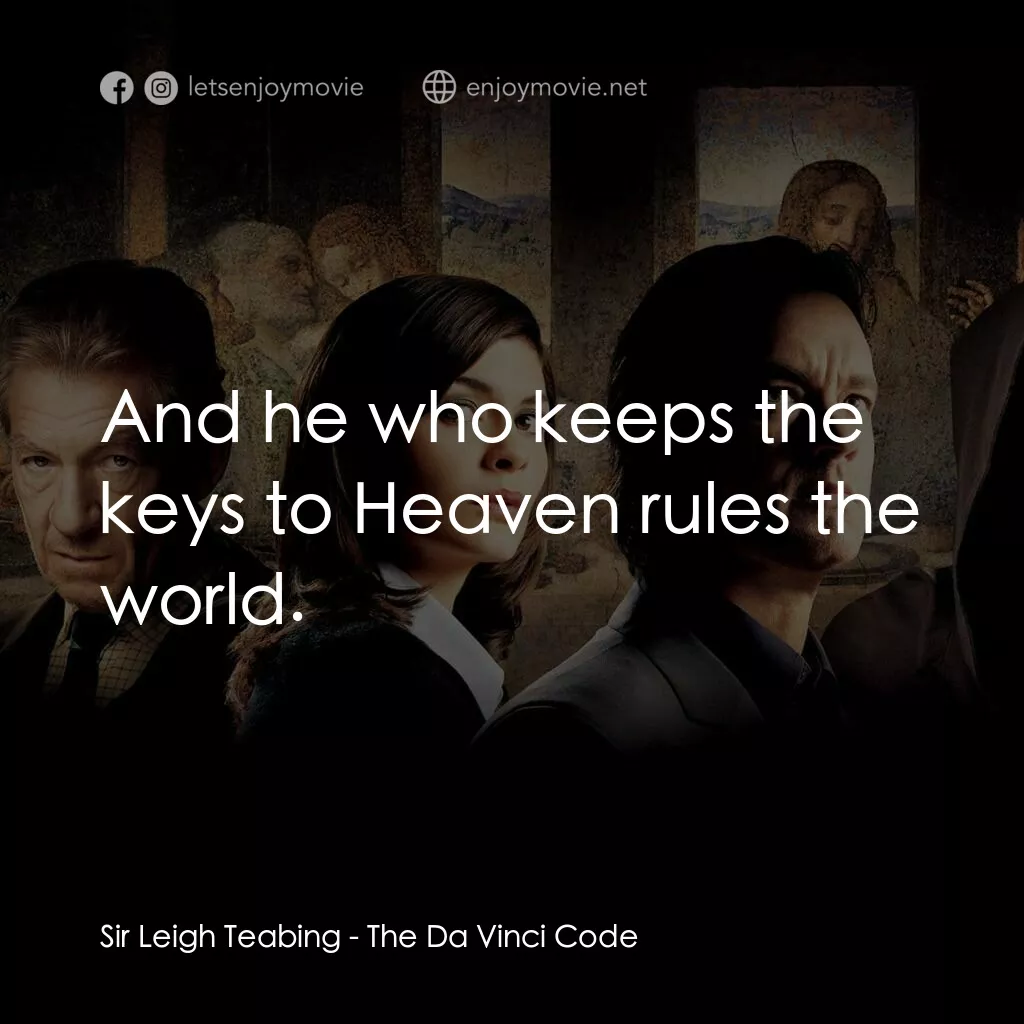 達文西密碼電影對白：Sir Leigh Teabing:  And he who keeps the keys to Heaven rules the world.