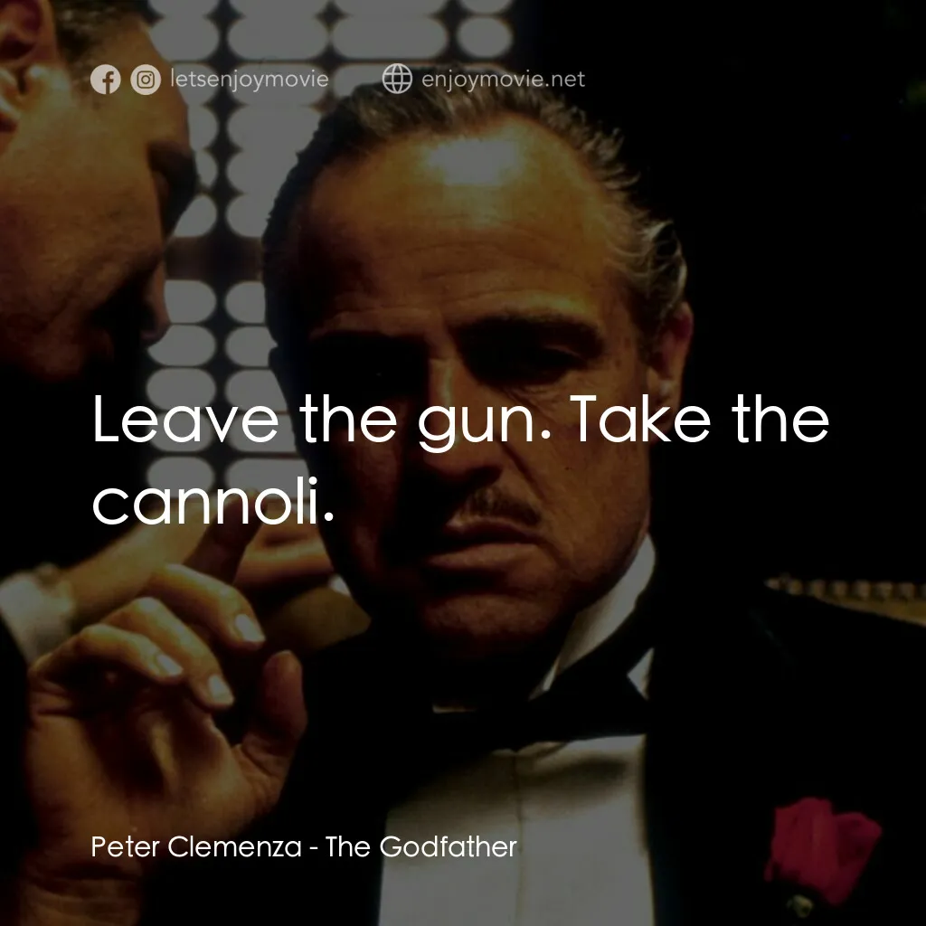教父電影對白：Peter Clemenza:  Leave the gun. Take the cannoli.