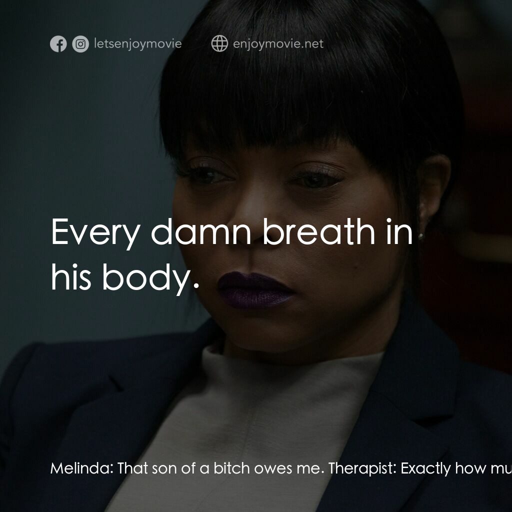 忍無可忍電影對白：Melinda:  That son of a bitch owes me. Therapist:  Exactly how much does he owe y