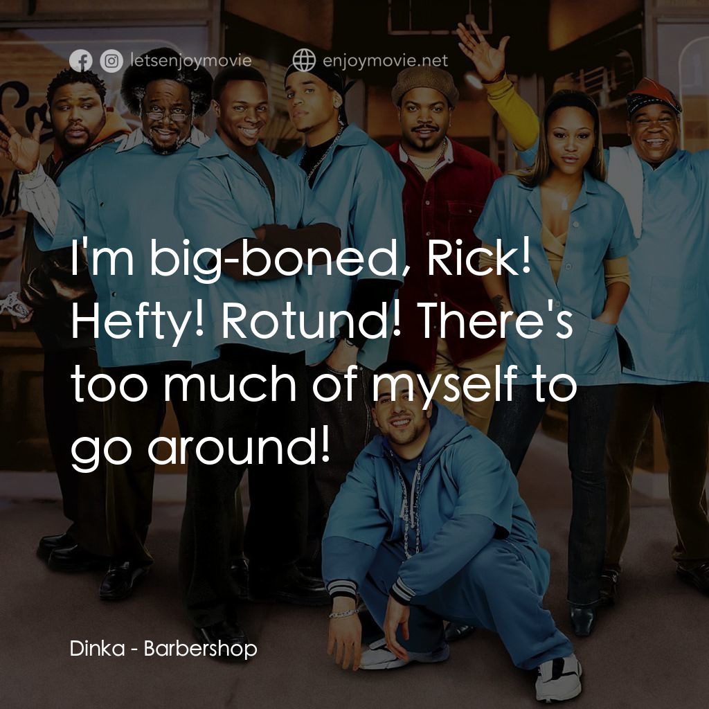 哈啦大髮師電影對白：Dinka: I'm big-boned, Rick! Hefty! Rotund! There's too much of myself to go aroun