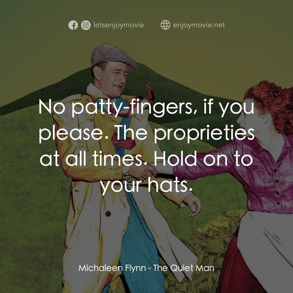 蓬門今始為君開電影對白：Michaleen Flynn: No patty-fingers, if you please. The proprieties at all times. H