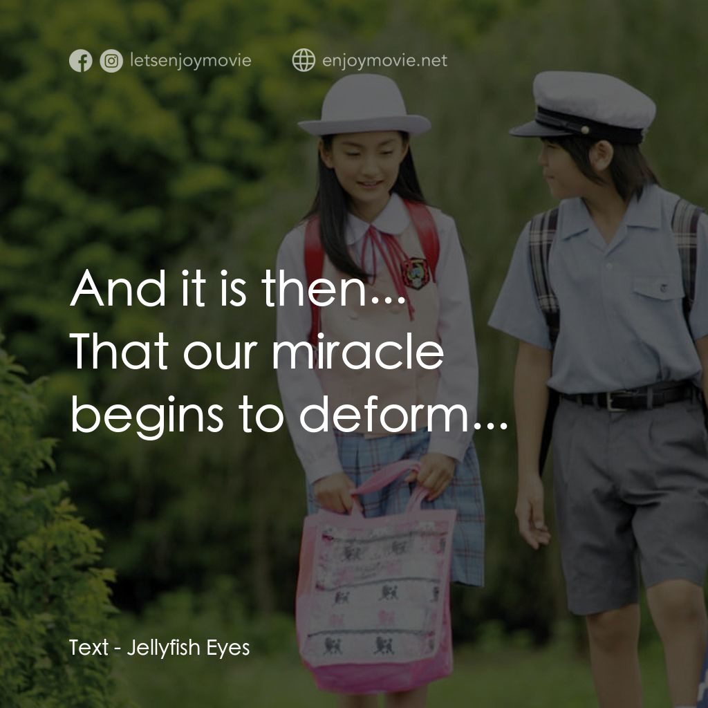 水母看世界經典對白：And it is then...
Text: That our miracle begins to deform...