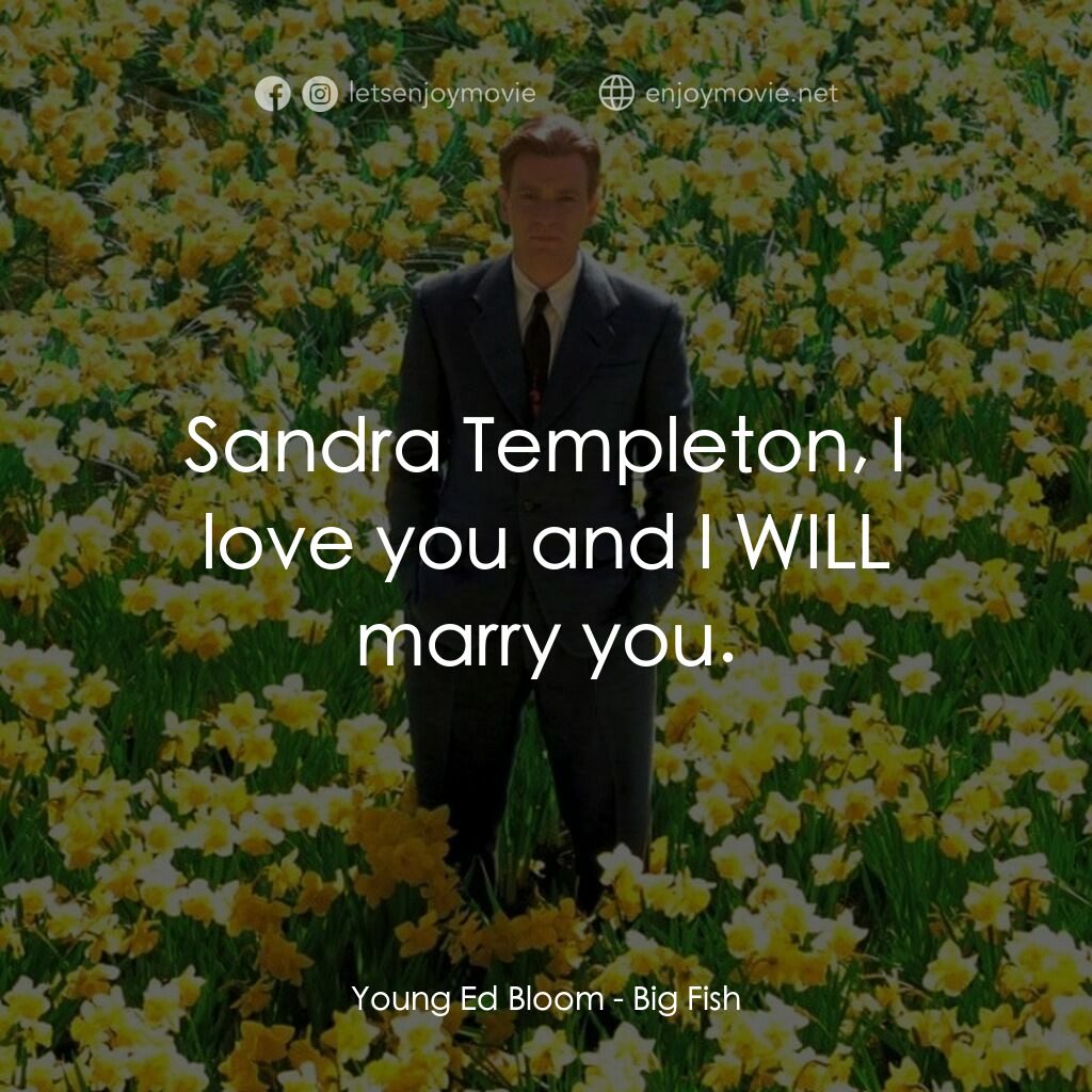 大智若魚電影對白：Young Ed Bloom:  Sandra Templeton, I love you and I WILL marry you.