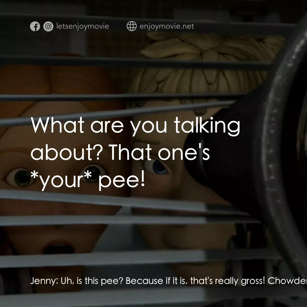 魔怪屋電影對白：Jenny:  Uh, is this pee? Because if it is, that's really gross! Chowder:  DJ? You