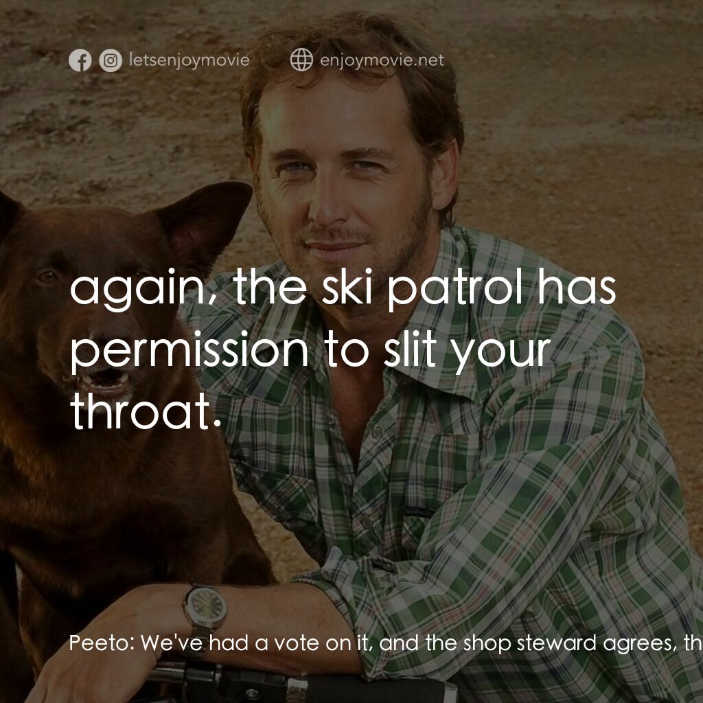 紅狗背包客電影對白：Peeto:  We've had a vote on it, and the shop steward agrees, that if you mention 