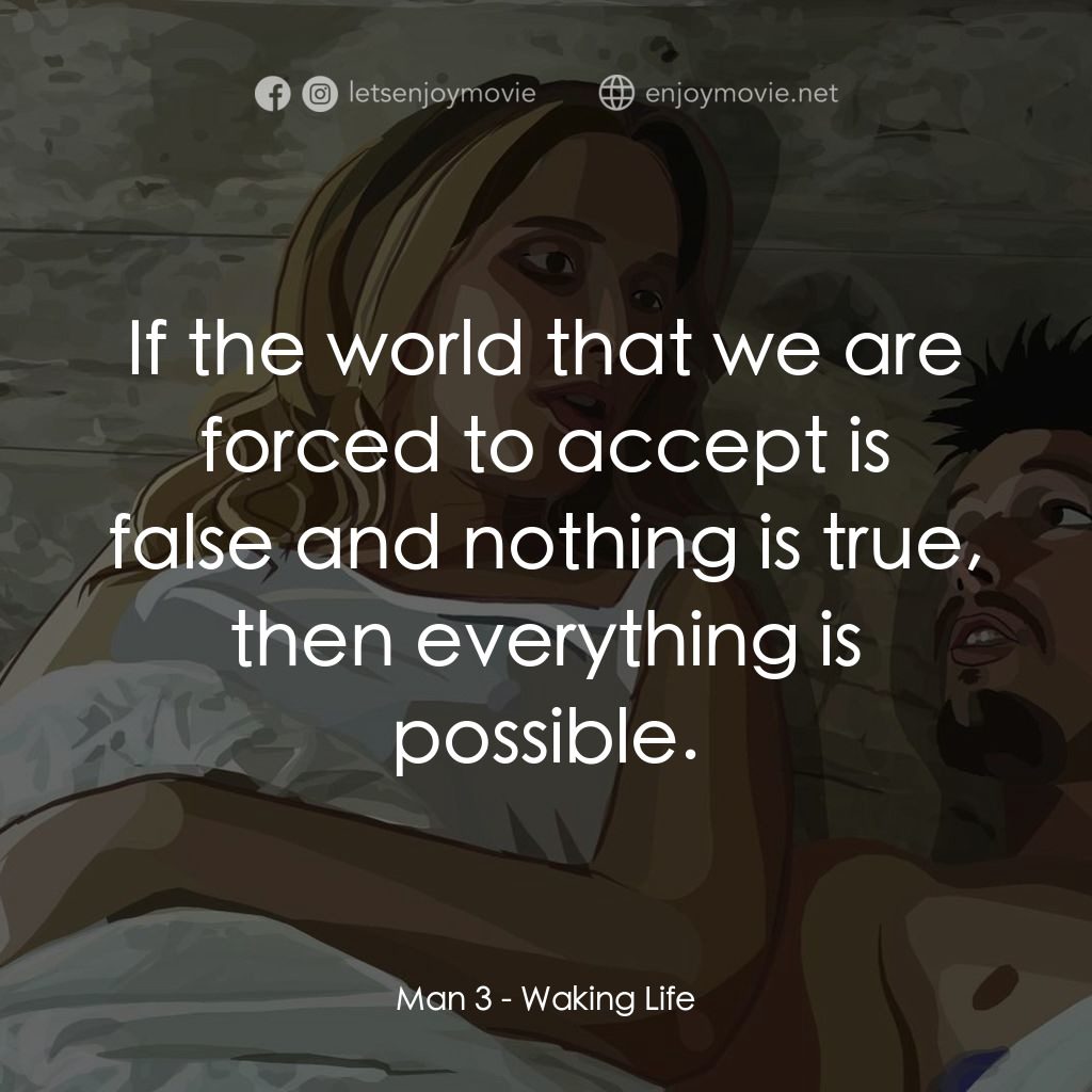 夢醒人生電影對白：Man 3: If the world that we are forced to accept is false and nothing is true, th