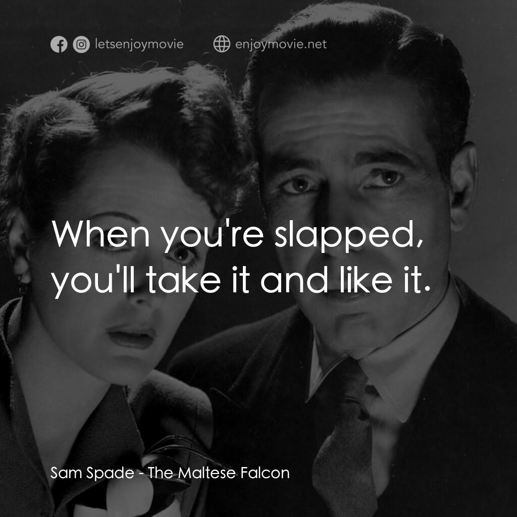 群雄奪寶鷹電影對白：Sam Spade:  When you're slapped, you'll take it and like it.