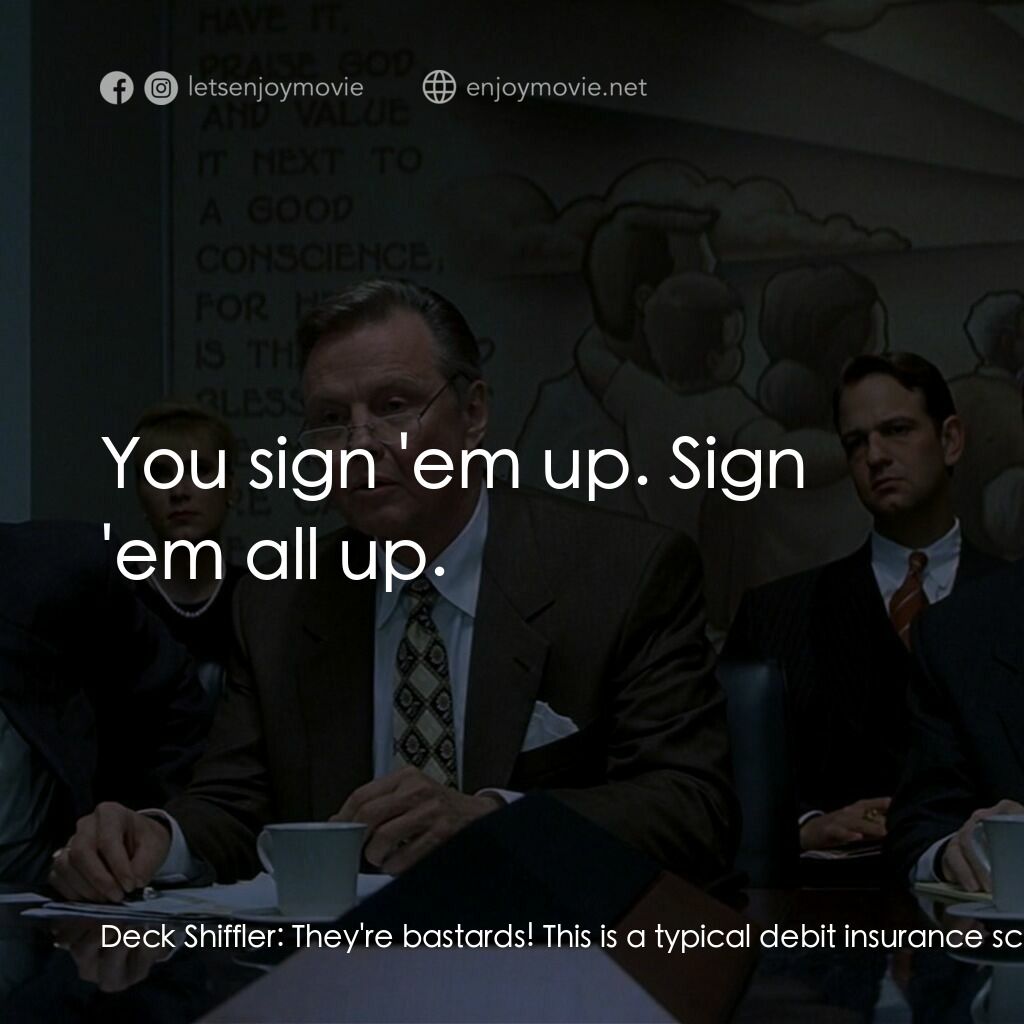 約翰葛里遜之造雨人電影對白：Deck Shiffler:  They're bastards! This is a typical debit insurance scam. The Bla