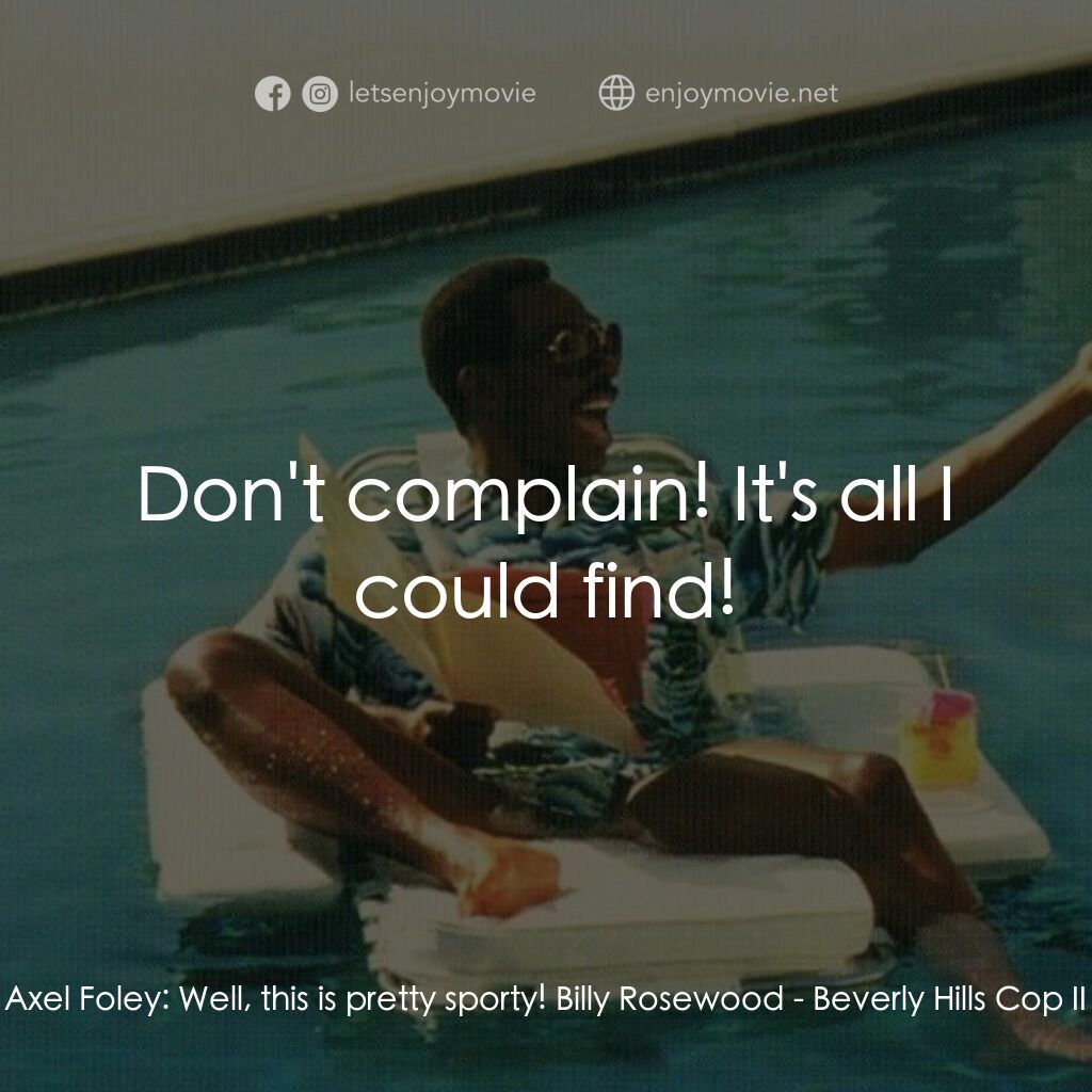 比佛利山超級警探II電影對白：Axel Foley:  Well, this is pretty sporty! Billy Rosewood:  Don't complain! It's a