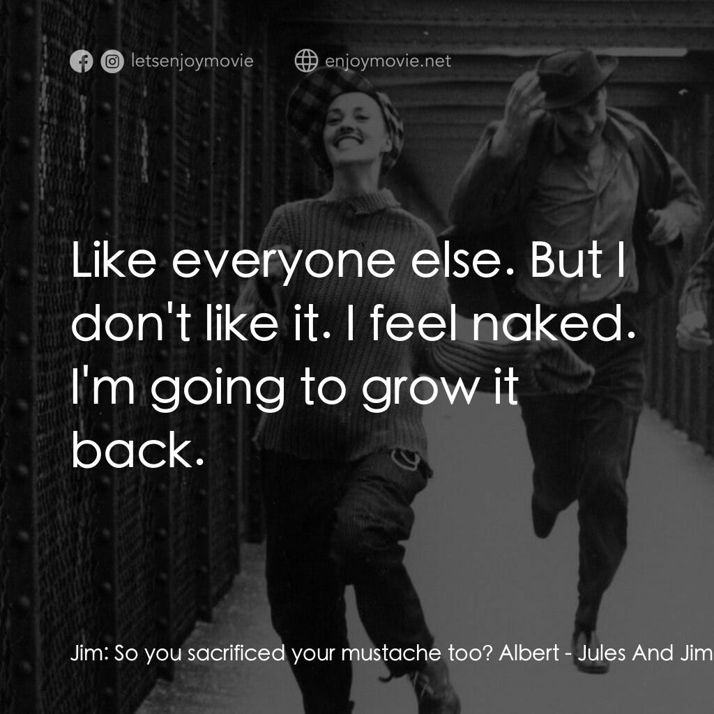 祖與占電影對白：Jim:  So you sacrificed your mustache too? Albert:  Like everyone else. But I don