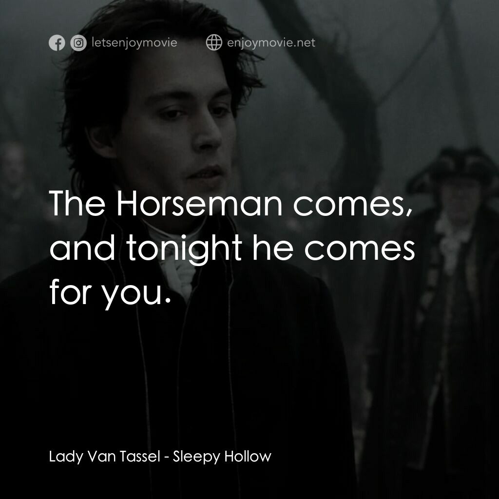 無頭谷電影對白：Lady Van Tassel:  The Horseman comes, and tonight he comes for you.