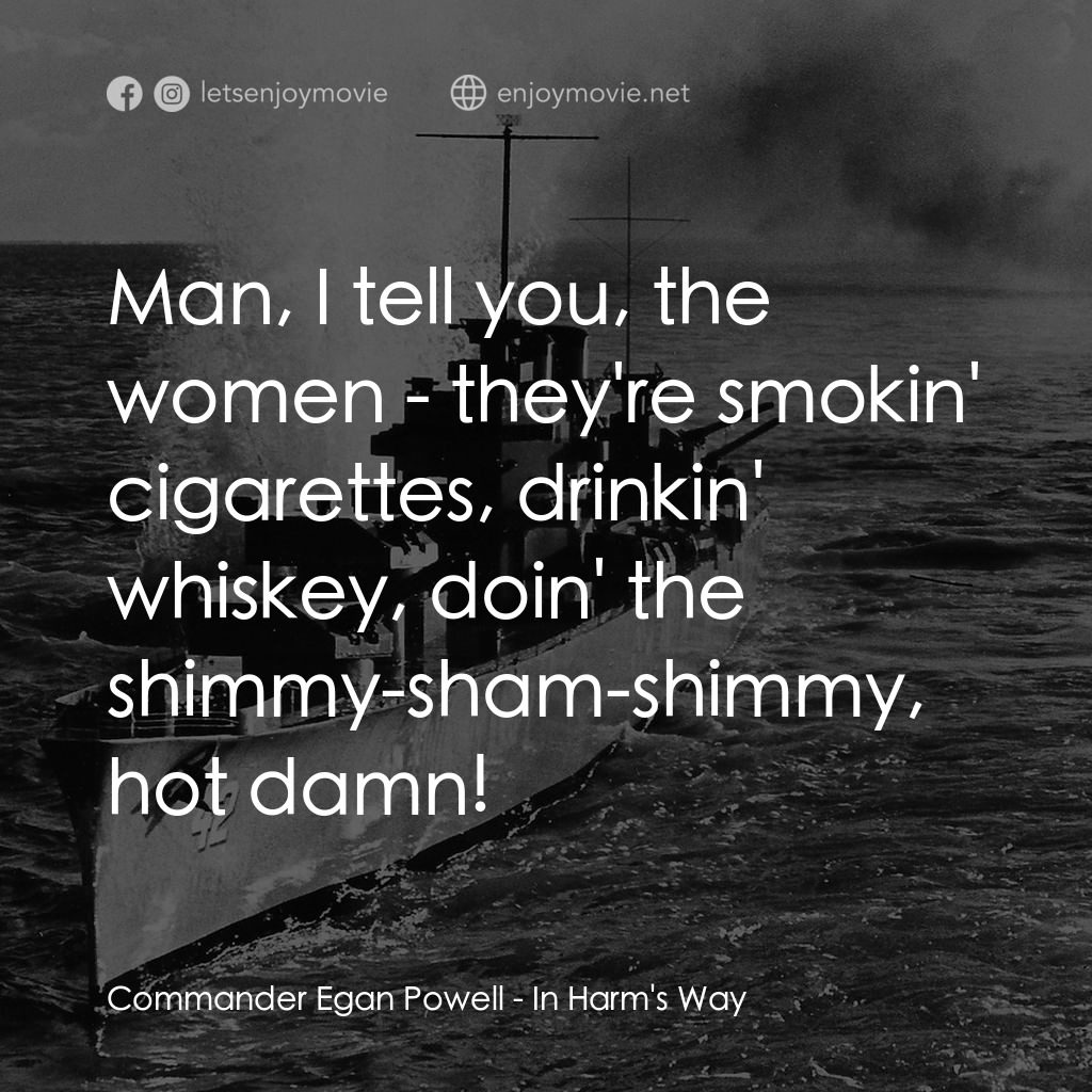 火海情濤電影對白：Commander Egan Powell: Man, I tell you, the women - they're smokin' cigarettes, d