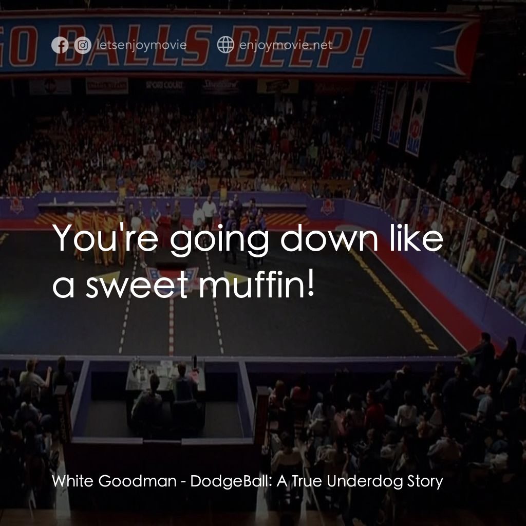 鐵男躲避球電影對白：White Goodman: You're going down like a sweet muffin!