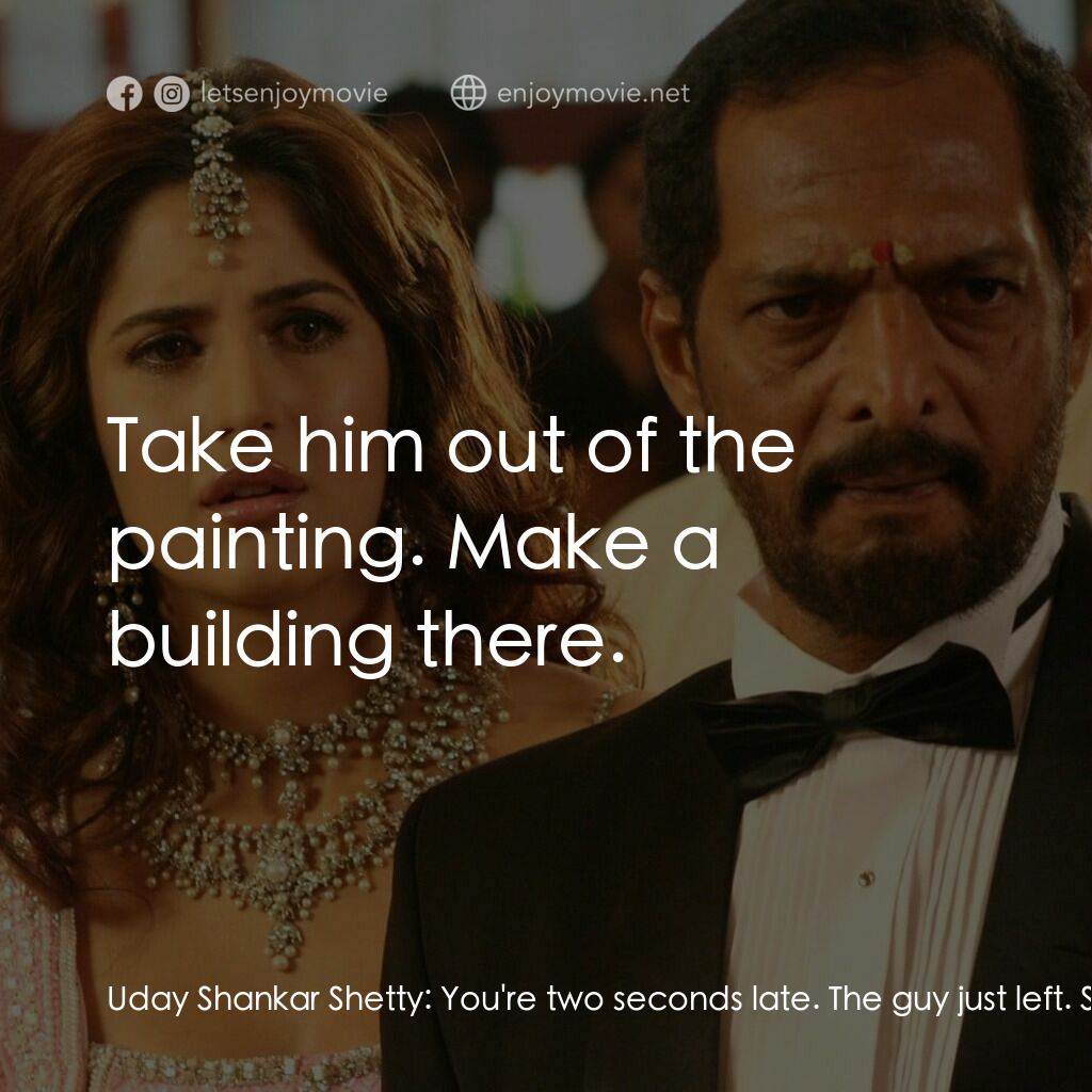 我女神來自黑幫電影對白：Uday Shankar Shetty:  You're two seconds late. The guy just left. Sagar 'Majnu' P