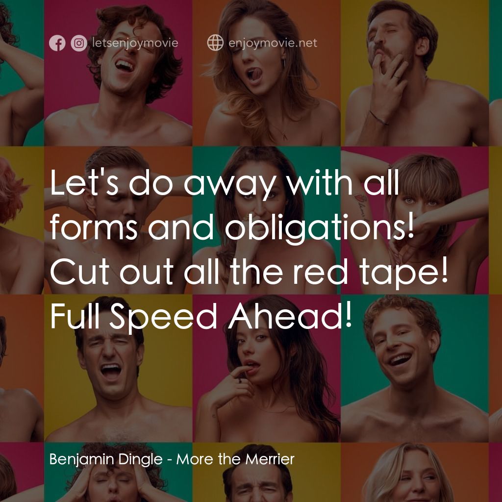 More the Merrier電影對白：Benjamin Dingle: Let's do away with all forms and obligations! Cut out all the re