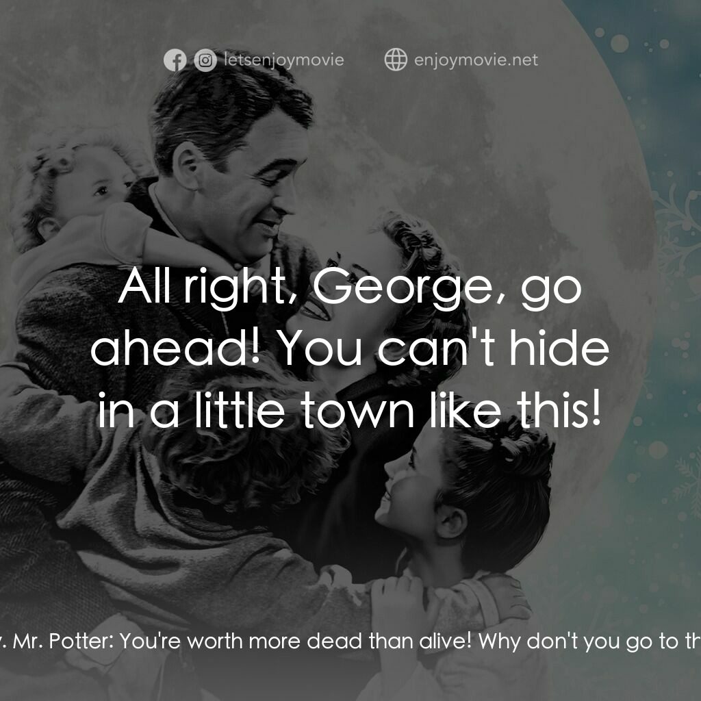 風雲人物電影對白：Mr. Potter:  Look at you. You used to be so cocky. You were going to go out and c