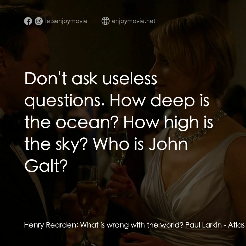 Atlas Shrugged: Part I電影對白：Henry Rearden:  What is wrong with the world? Paul Larkin:  Don't ask useless que