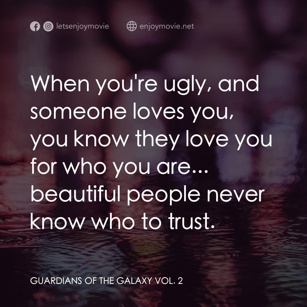 銀河守護隊2電影對白：When you're ugly, and someone loves you, you know they love you for who you are..