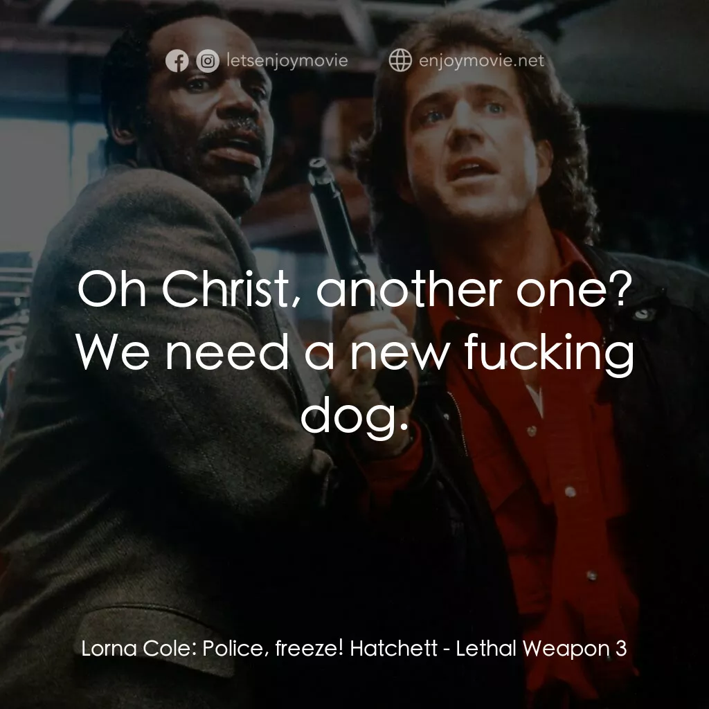 轟天炮第三集電影對白：Lorna Cole:  Police, freeze! Hatchett:  Oh Christ, another one? We need a new fuc