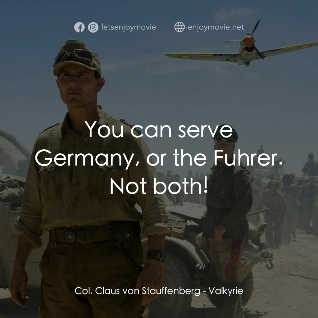 華爾基利暗殺行動電影對白：Col. Claus von Stauffenberg:  You can serve Germany, or the Fuhrer. Not both!