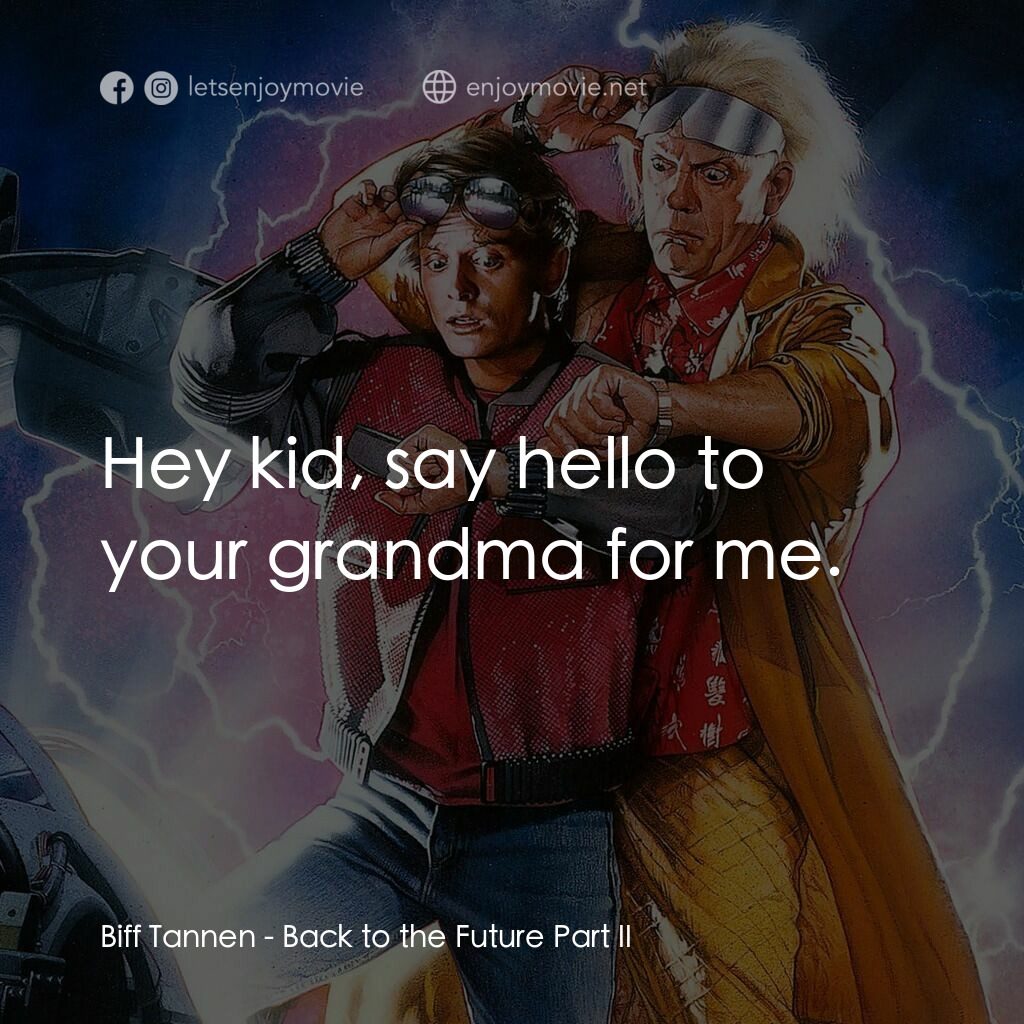 回到未來II電影對白：Biff Tannen:  Hey kid, say hello to your grandma for me.