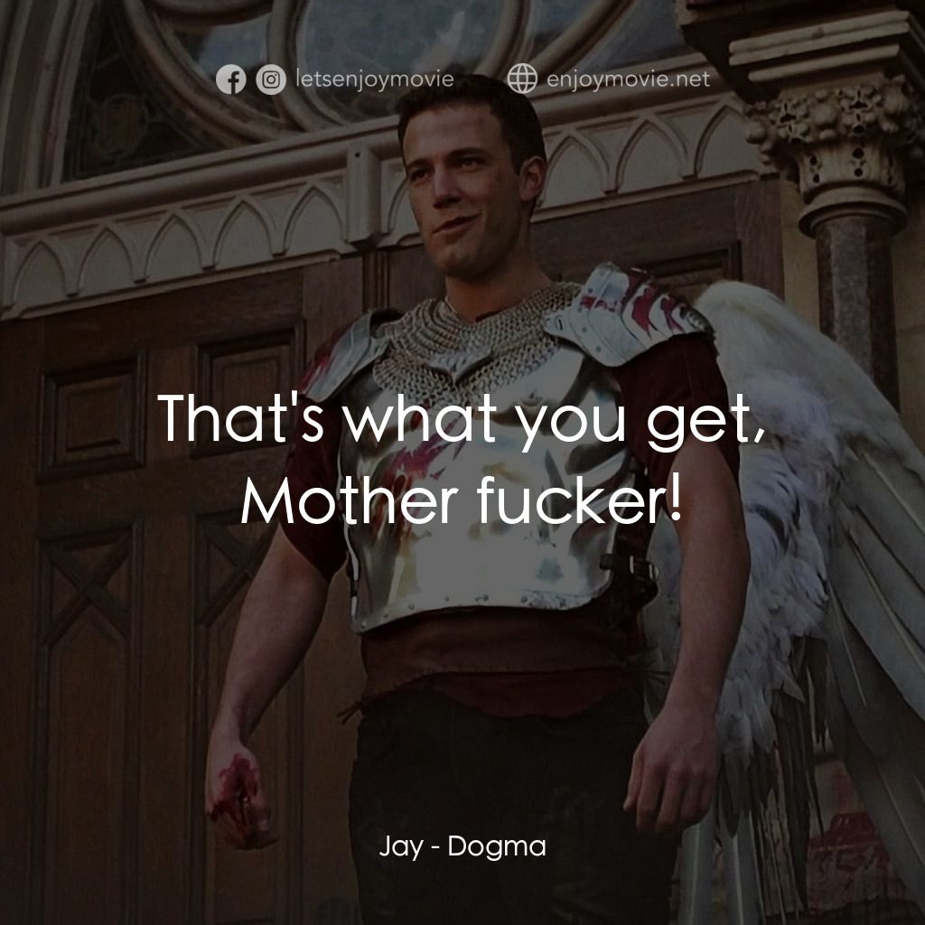 怒犯天條電影對白：Jay: That's what you get, Mother fucker!