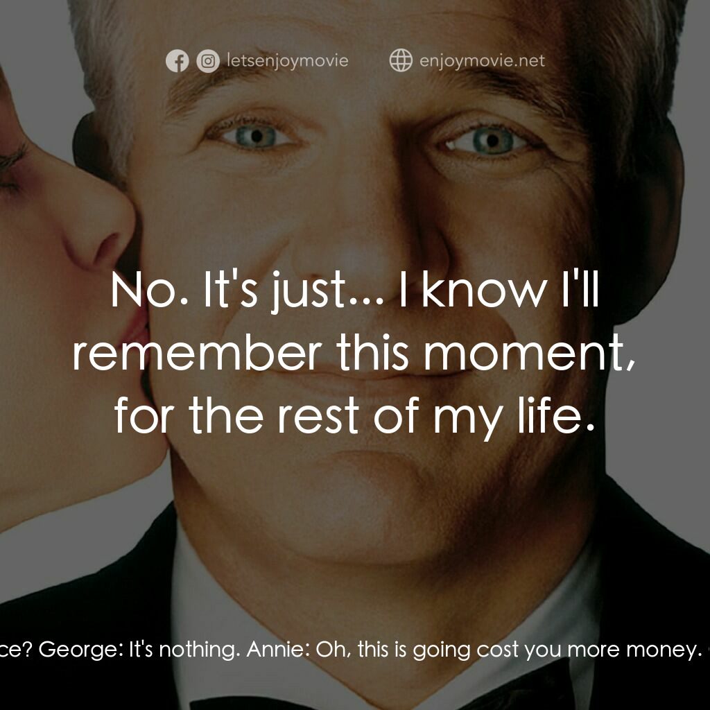 新岳父大人電影對白：Annie:  What? What's that face? George:  It's nothing. Annie:  Oh, this is going 