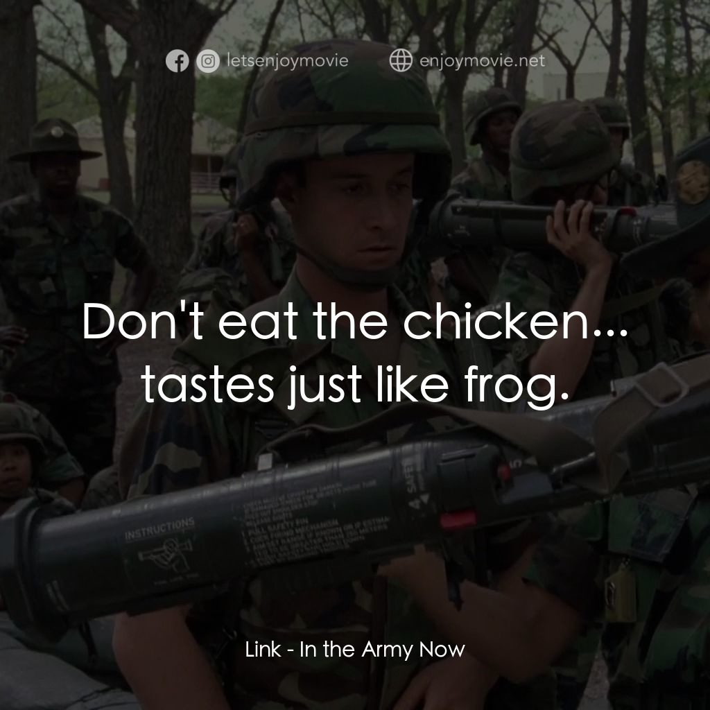 In the Army Now電影對白：Link: Don't eat the chicken... tastes just like frog.