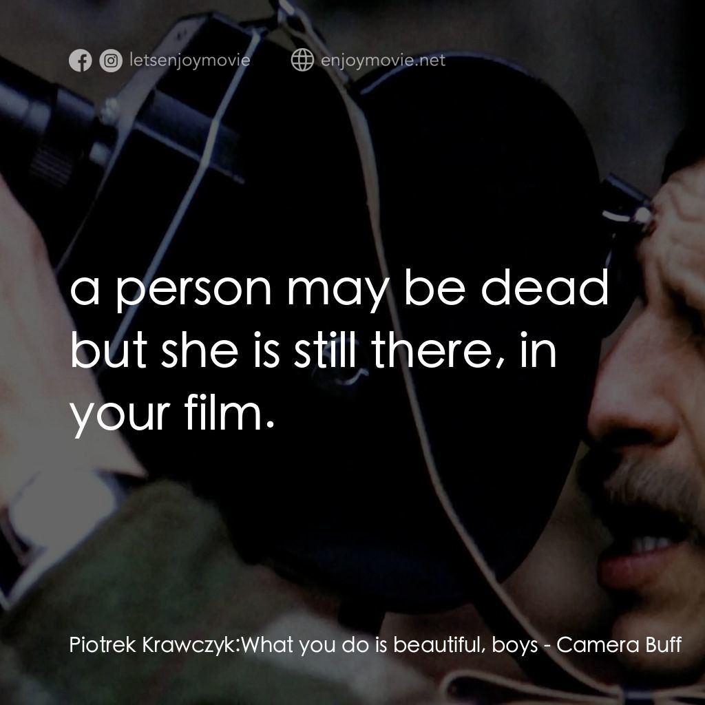 影迷經典對白：Piotrek Krawczyk: What you do is beautiful, boys:  a person may be dead but she is still there, in yo
