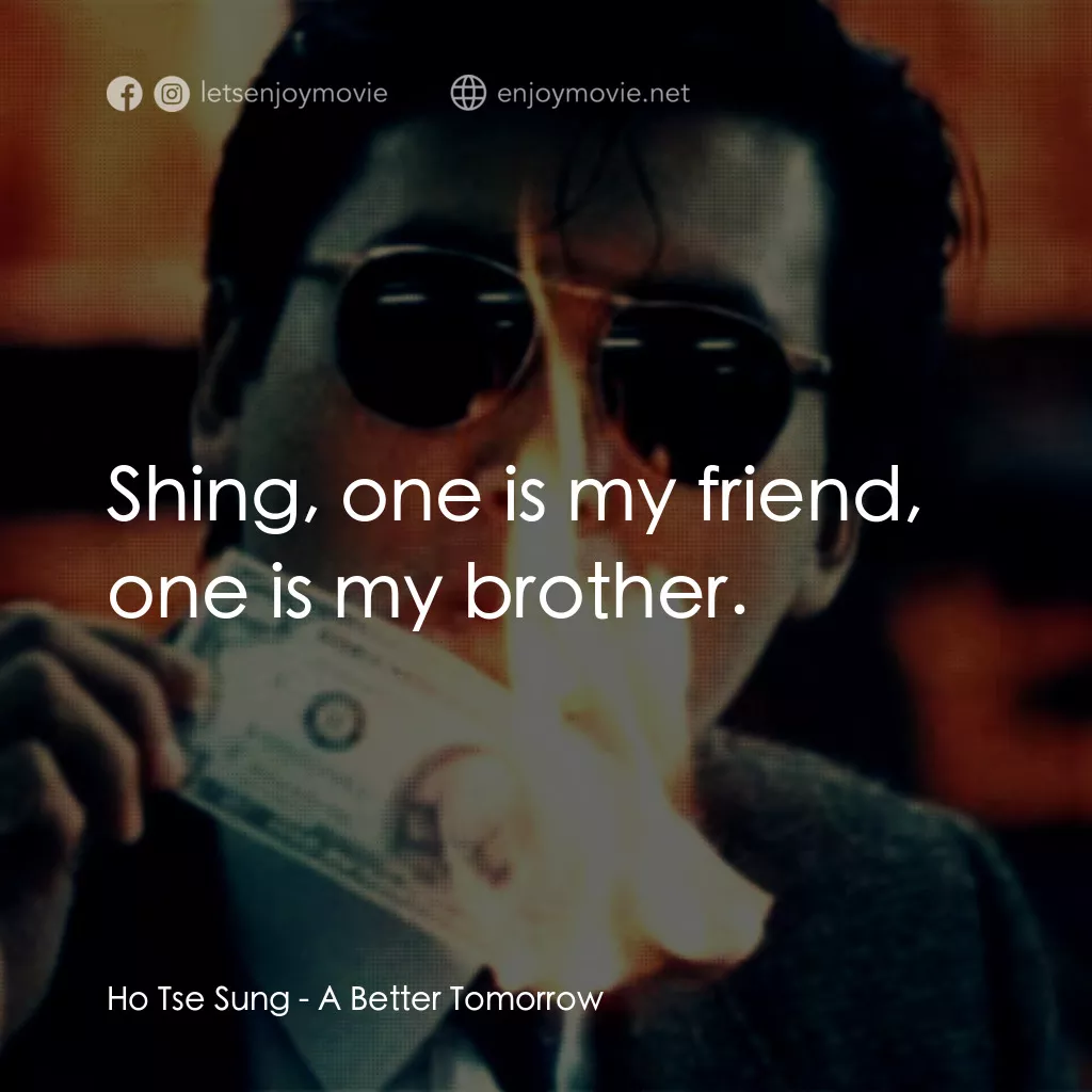英雄本色電影對白：Ho Tse Sung: Shing, one is my friend, one is my brother.