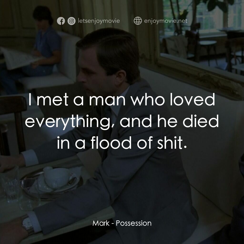 着魔電影對白：Mark:  I met a man who loved everything, and he died in a flood of shit.