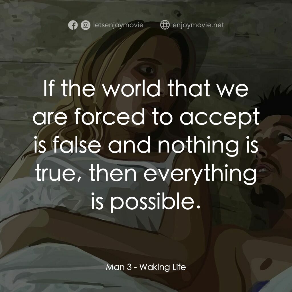 夢醒人生電影對白：Man 3:  If the world that we are forced to accept is false and nothing is true, t