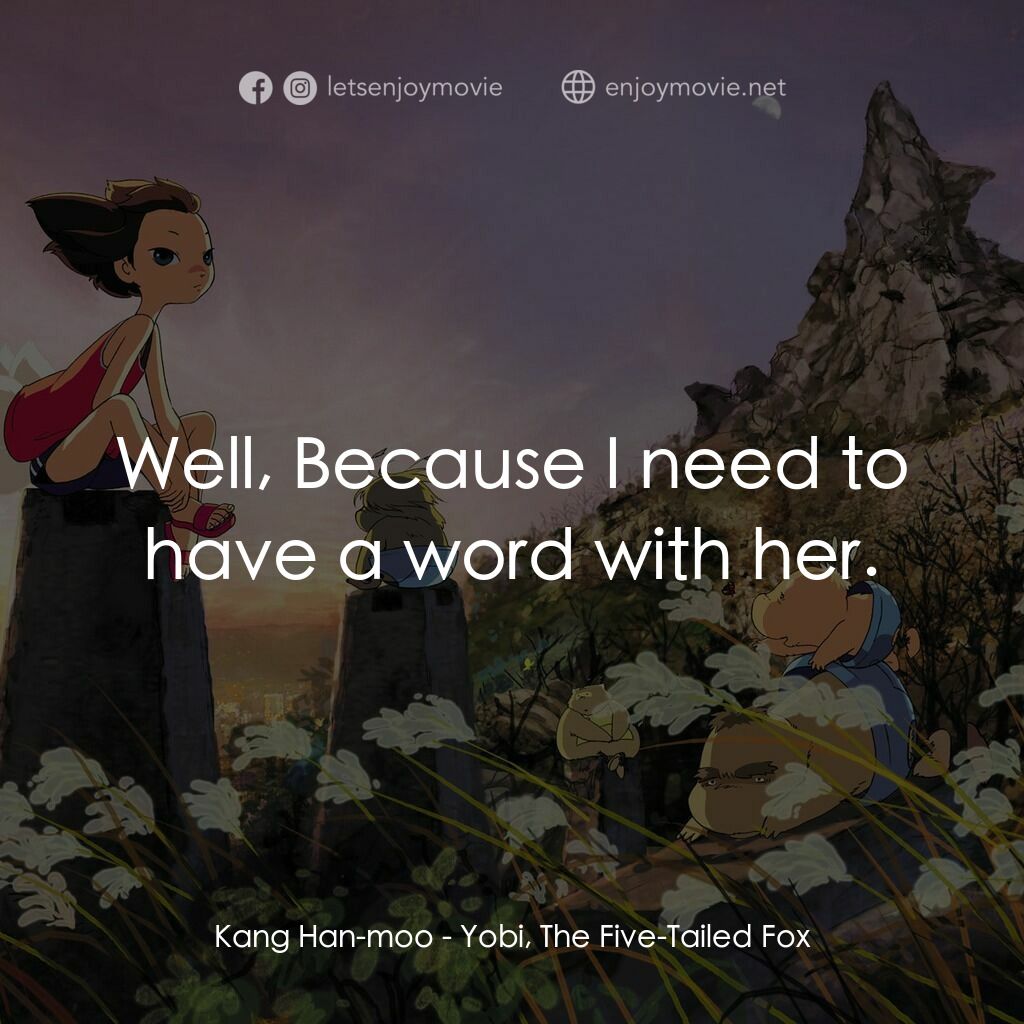 五尾狐電影對白：Kang Han-moo:  Well, Because I need to have a word with her.