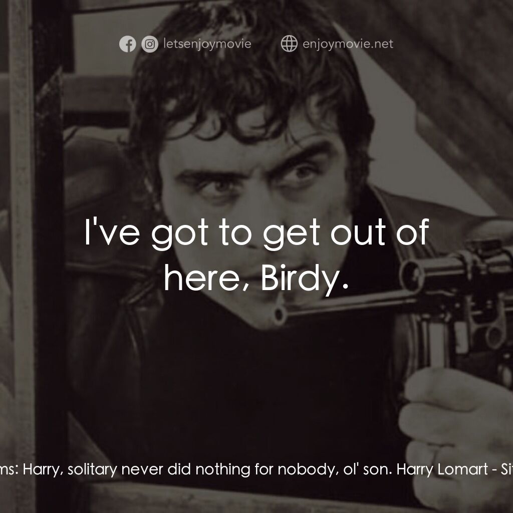 Sitting Target電影對白：Birdy Williams:  Harry, solitary never did nothing for nobody, ol' son. Harry Lom
