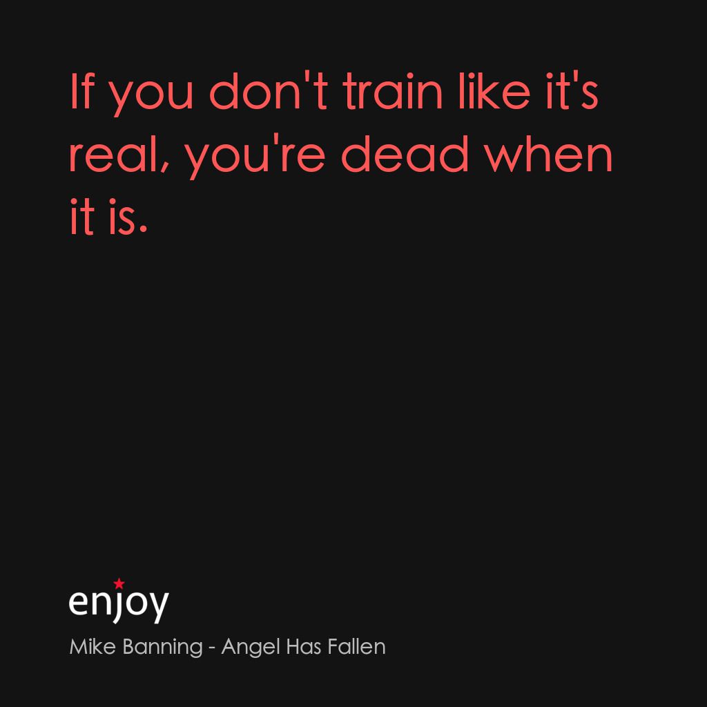 白宮淪陷3: 天使淪陷電影對白：Mike Banning: If you don't train like it's real, you're dead when it is.