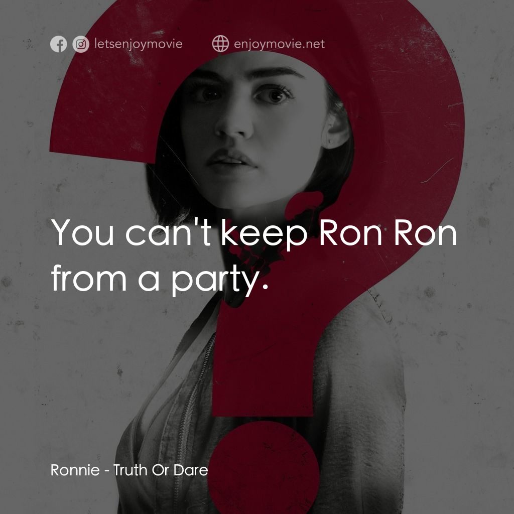 死神遊戲 : Truth Or Dare電影對白：Ronnie: You can't keep Ron Ron from a party.