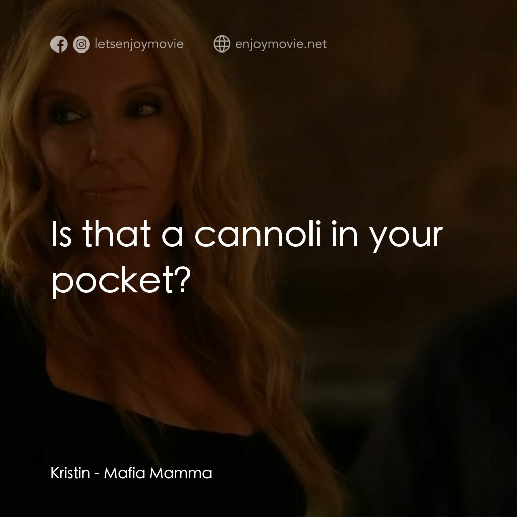黑手黨老媽電影對白：Kristin:  Is that a cannoli in your pocket?