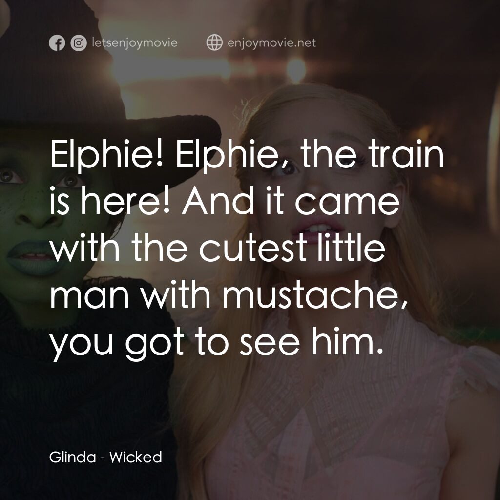 魔法壞女巫電影對白：Glinda:  Elphie! Elphie, the train is here! And it came with the cutest little ma