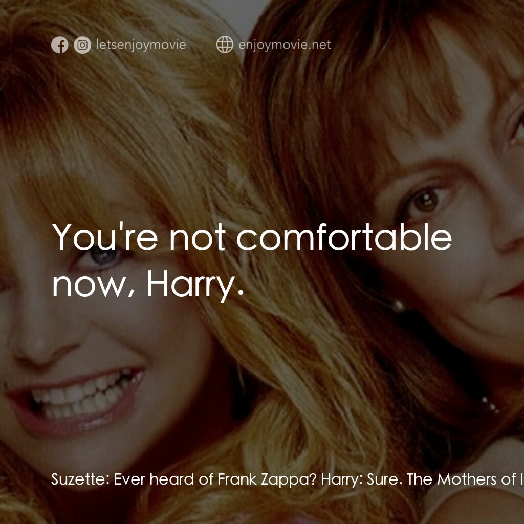 熱力師奶電影對白：Suzette:  Ever heard of Frank Zappa? Harry:  Sure. The Mothers of Invention. Suze