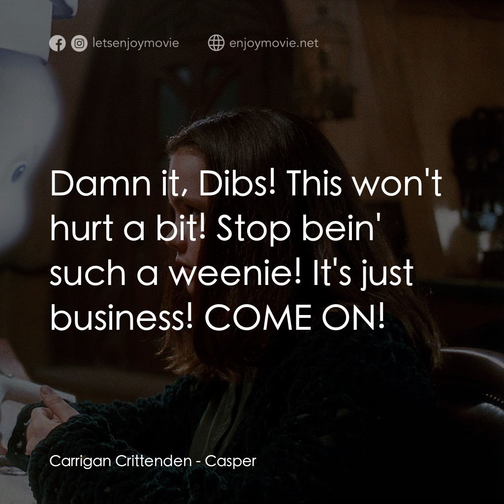 鬼馬小精靈電影對白：Carrigan Crittenden: Damn it, Dibs! This won't hurt a bit! Stop bein' such a ween