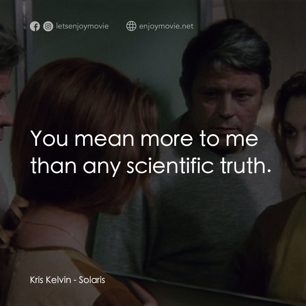 星球梭那里斯經典對白：Kris Kelvin: You mean more to me than any scientific truth.